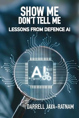 Show Me Don't Tell Me: Lessons From Defence AI - Darrell Jaya-Ratnam - cover