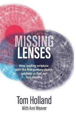 Missing Lenses: How reading scripture with the first century church can help us find our lost identity - Tom Holland - cover