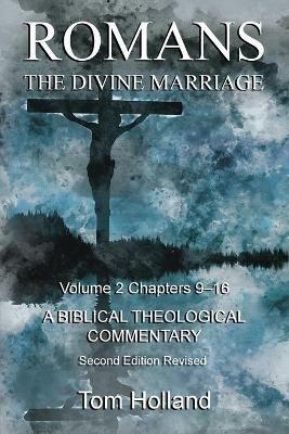 Romans The Divine Marriage Volume 2 Chapters 9-16: A Biblical Theological Commentary, Second Edition Revised - Tom Holland - cover