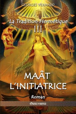 La Tradition Hermetique III: Maat l'initiatrice - Georges Vermard - cover