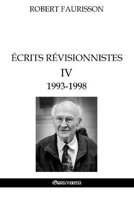 Ecrits revisionnistes IV - 1993 -1998 - Robert Faurisson - cover