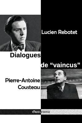 Dialogues de "vaincus": a la prison de Clairvaux - Janvier-decembre 1950 - Lucien Rebatet,Pierre-Antoine Cousteau - cover