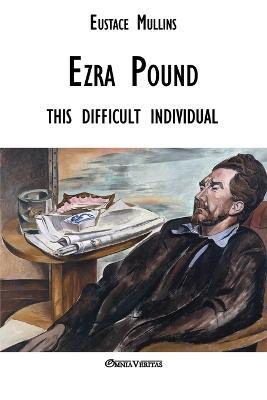 Ezra Pound: this difficult individual - Eustace Clarence Mullins - cover