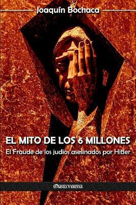 El mito de los 6 millones: El Fraude de los judios asesinados por Hitler - Joaquin Bochaca - cover