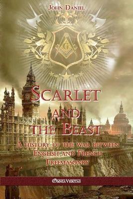 Scarlet and the Beast I: A history of the war between English and French Freemasonry - Daniel - cover