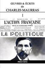 OEuvres et Ecrits de Charles Maurras I: L'Action Francaise & la Politique