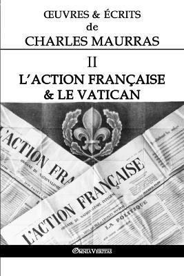 OEuvres et Ecrits de Charles Maurras II: L'Action Francaise & le Vatican - Charles Maurras - cover