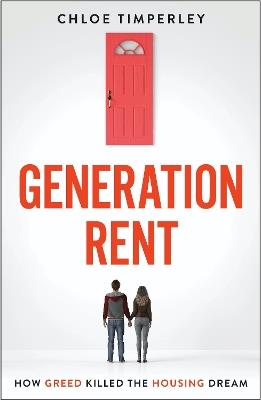 Generation Rent: Why You Can't Buy A Home Or Even Rent A Good One - Chloe Timperley - cover