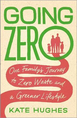 Going Zero: One Family's Journey to Zero Waste and a Greener Lifestyle - Kate Hughes - cover