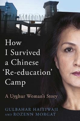 How I Survived A Chinese 'Re-education' Camp: A Uyghur Woman's Story - Gulbahar Haitiwaji,Rozenn Morgat - cover