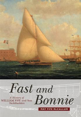 Fast and Bonnie: History of William Fife and Son, Yachtbuilders - May Fife McCallum - cover