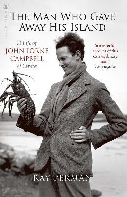 The Man Who Gave Away His Island: A Life of John Lorne Campbell of Canna - Ray Perman - cover