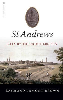 St Andrews: City by the Northern Sea - Raymond Lamont-Brown - cover
