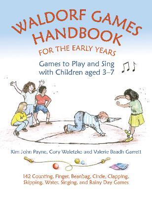 Waldorf Games Handbook for the Early Years – Games to Play & Sing with Children aged 3 to 7: 142 Counting, Finger, Beanbag, Circle, Clapping, Skipping, Water, Singing, and Rainy Day Games - Kim John Payne,Cory Waletzko,Valerie Baadh Garrett - cover