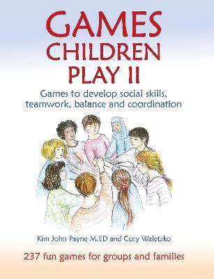 Games Children Play II: Games to develop social skills, teamwork, balance and coordination237 Fun Games for Groups and Families - Kim John Payne,Cory Waletzko - cover