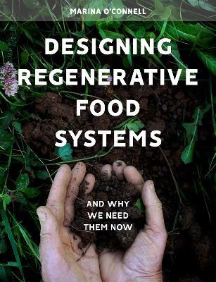 Designing Regenerative Food Systems: And Why We Need Them Now - Marina O'Connell - cover