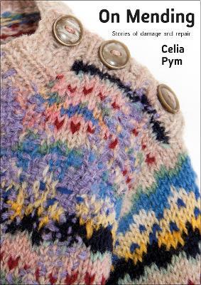 On Mending: Stories of damage and repair - Celia Pym - cover