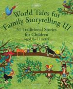 World Tales for Family Storytelling III: 51 Traditional Stories for Children aged 8-11 years