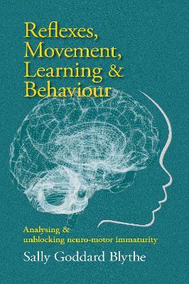 Reflexes, Movement, Learning & Behaviour: Analysing and unblocking neuro-motor immaturity - Sally Goddard Blythe - cover
