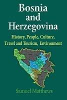 Bosnia and Herzegovina: History, People, Culture, Travel and Tourism, Environment - Samuel Matthews - cover