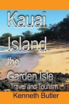 Kauai Island, the Garden Isle: Travel and Tourism - Butler Kenneth - cover