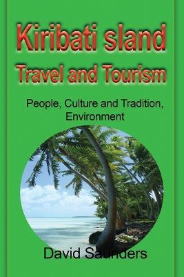 Kiribati Island Travel and Tourism: People, Culture and Tradition, Environment - Saunders David - cover