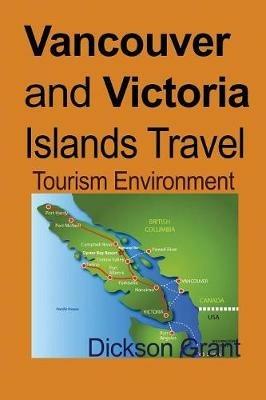 Vancouver and Victoria Islands Travel: Tourism Environment - Dickson Grant - cover