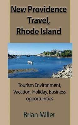 New Providence Travel, Rhode Island: Tourism Environment, Vacation, Holiday, Business opportunities - Brian Miller - cover