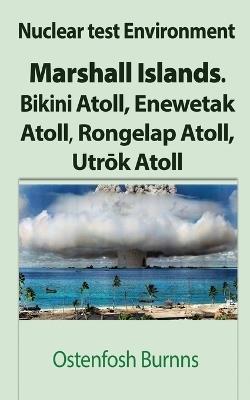 Nuclear test Environment: Marshall Islands. Bikini Atoll, Enewetak Atoll, Rongelap Atoll, Utrok Atoll - Ostenfosh Burnns - cover