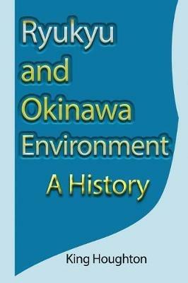 Ryukyu and Okinawa Environment: A History - King Houghton - cover