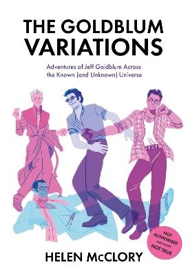 The Goldblum Variations: Adventures of Jeff Goldblum Across the Known (and Unknown) Universe - Helen McClory - cover
