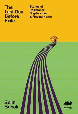 The Last Day Before Exile: Stories of Resistance, Displacement & Finding Home - Selin Bucak - cover