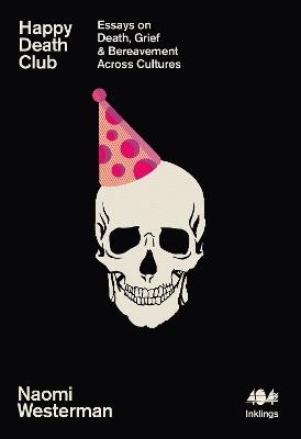 Happy Death Club: Essays on Death, Grief & Bereavement Across Cultures - Naomi Westerman - cover