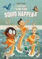 The Adventures of Team Pom: Squid Happens - Isabel Roxas - cover