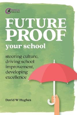 Future-proof Your School: Steering culture, driving school improvement, developing excellence - David Hughes - cover