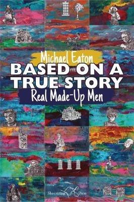 Based on a True Story: Real Made-Up Men - Michael Eaton - cover