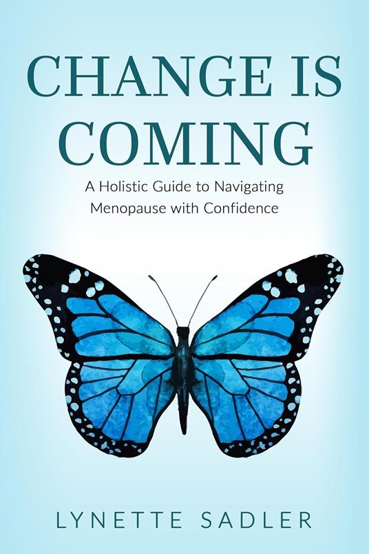 Change is Coming: A Holistic Approach to Navigating Menopause with Confidence - Lynette Sadler - cover