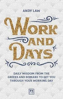 Work and Days: Daily wisdom from the Greeks and Romans to get you through your working day - Andy Law - cover