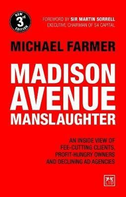 Madison Avenue Manslaughter: An Inside View of Fee-Cutting Clients, Profit-Hungry Owners and Declining Ad Agencies - Michael Farmer - cover
