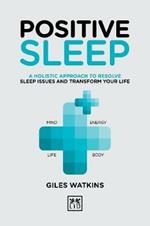 Positive Sleep: A holistic approach to resolve sleep issues and transform your life.