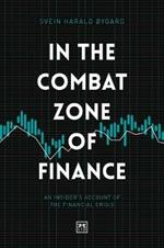 In The Combat Zone of Finance: An Insider's account of the financial crisis