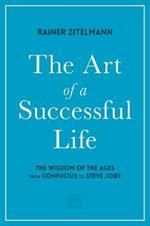 The Art of a Successful Life: The Wisdom of The Ages from Confucius to Steve Jobs.