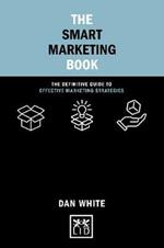 The Smart Marketing Book: The Definitive Guide to Effective Marketing Strategies