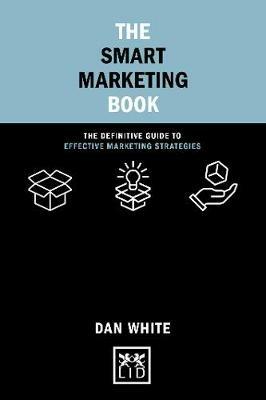 The Smart Marketing Book: The Definitive Guide to Effective Marketing Strategies - Dan White - cover
