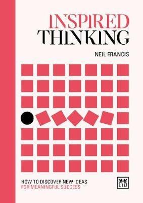 Inspired Thinking: How to discover new ideas for meaningful success - Francis Neil - cover