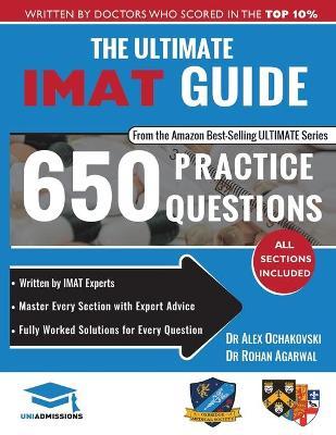 The Ultimate IMAT Guide: 650 Practice Questions, Fully Worked Solutions, Time Saving Techniques, Score Boosting Strategies, 2019 Edition, UniAdmissions - Rohan Agarwal,Alex Ochakovski - cover