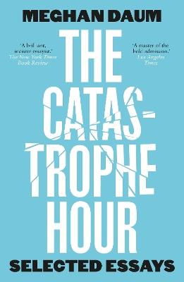 The Catastrophe Hour: Selected Essays - Meghan Daum - cover