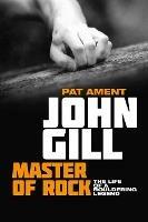 John Gill: Master of Rock: The life of a bouldering legend - Pat Ament - cover