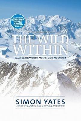 The Wild Within: Climbing the world's most remote mountains - Simon Yates - cover