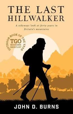 The Last Hillwalker: A sideways look at forty years in Britain's mountains - John D. Burns - cover
